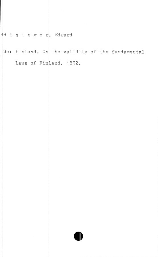  ﻿-+Hisinger, Edward
Se: Finland. On the validity of the fundamental
laws of Finland. 1892.