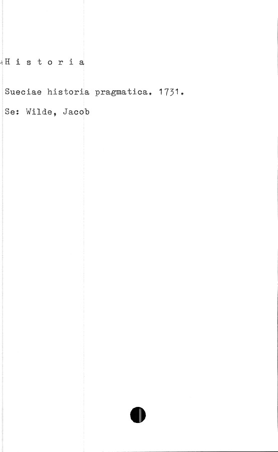  ﻿-»Historia
Sueciae historia pragmatica. 1731»
Se: Wilde, Jacob