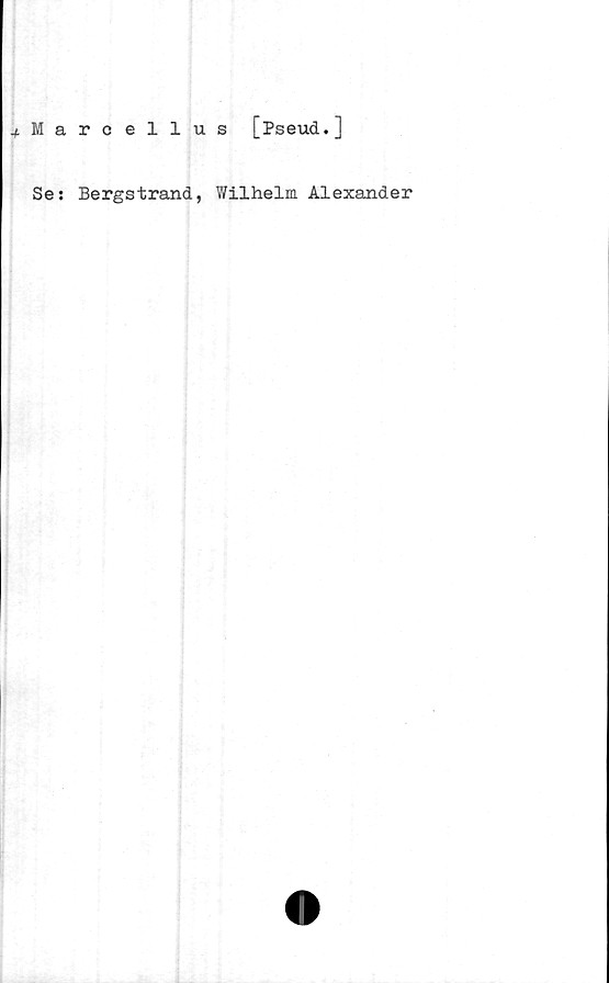  ﻿M arcellus
[Pseud.]
Ses Bergstrand,
Wilhelm Alexander