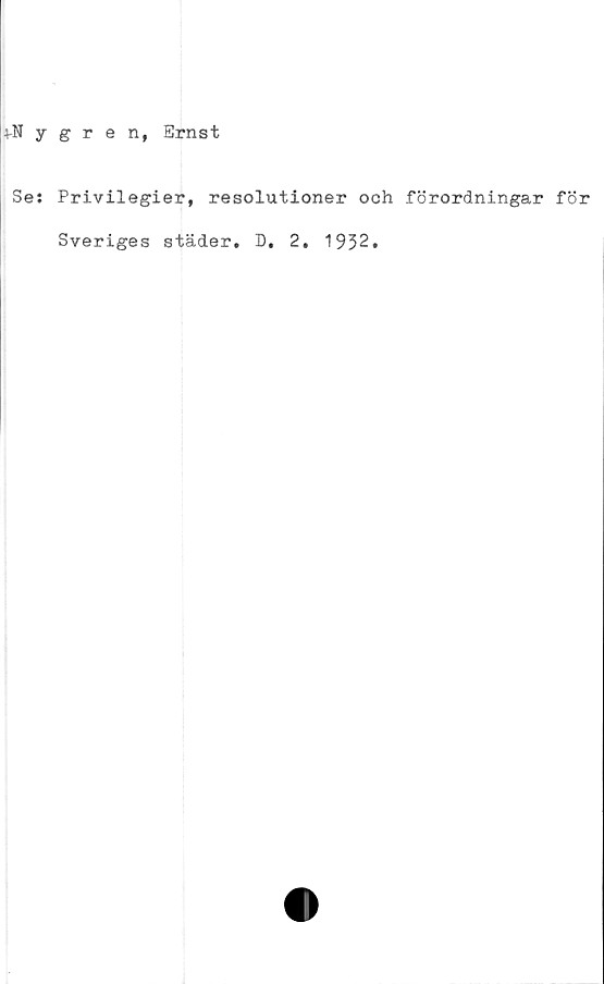  ﻿4-Nygren, Ernst
Se: Privilegier, resolutioner och förordningar för
Sveriges städer, D. 2. 1932,
