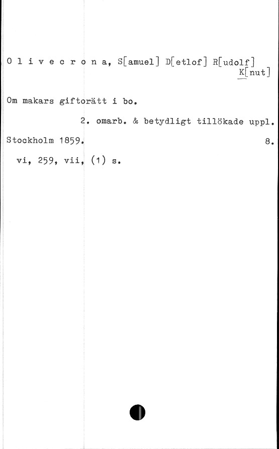  ﻿Olivecrona, S[amuel] D[etlof] R[udolf]
K[nut]
Om makars giftorätt i bo.
2. omarb. & betydligt tillökade uppl
Stockholm 1859
8