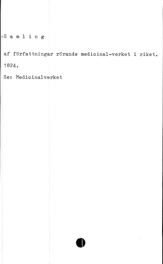  ﻿•»-Samling
af författningar rörande medicinal-verket i riket.
1824.
Se: Medicinalverket