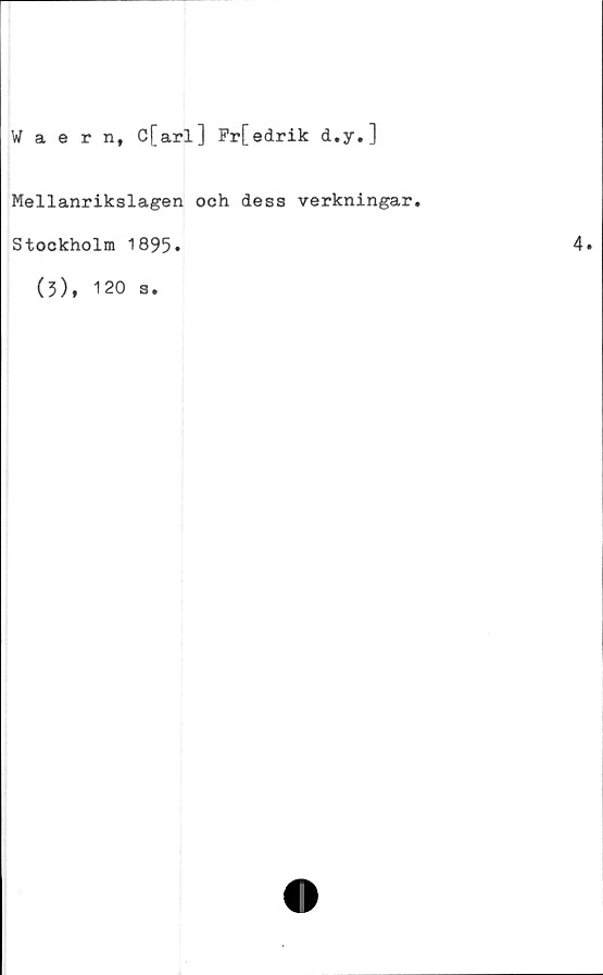  ﻿Waern, C[arl] Fr[edrik d.y.]
Mellanrikslagen och dess verkningar.
Stockholm 1895*
(3), 120 s.