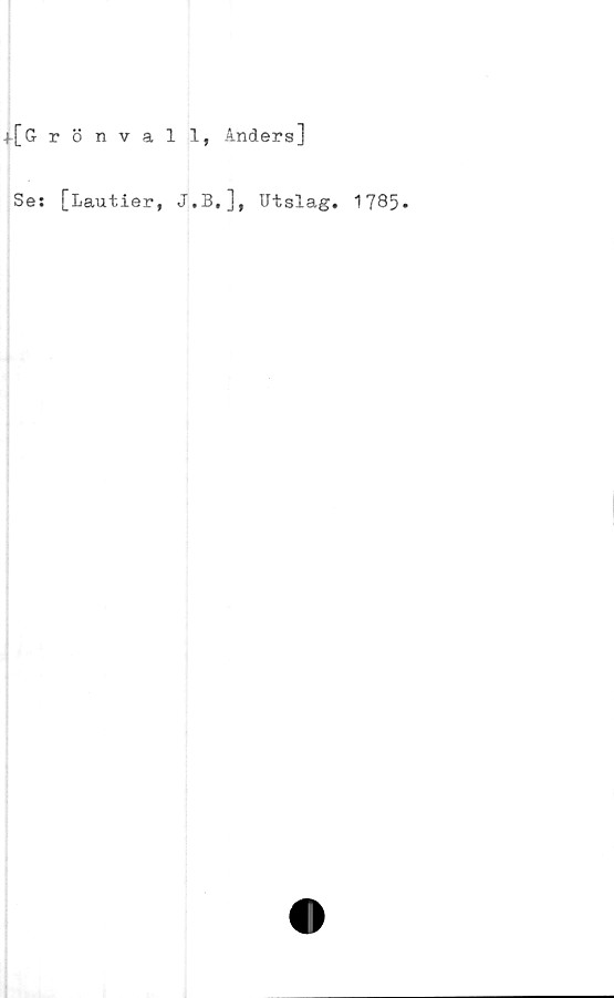  ﻿+ [Grönv
all, Anders]
Se: [Lautier, J.B,], Utslag. 1785*