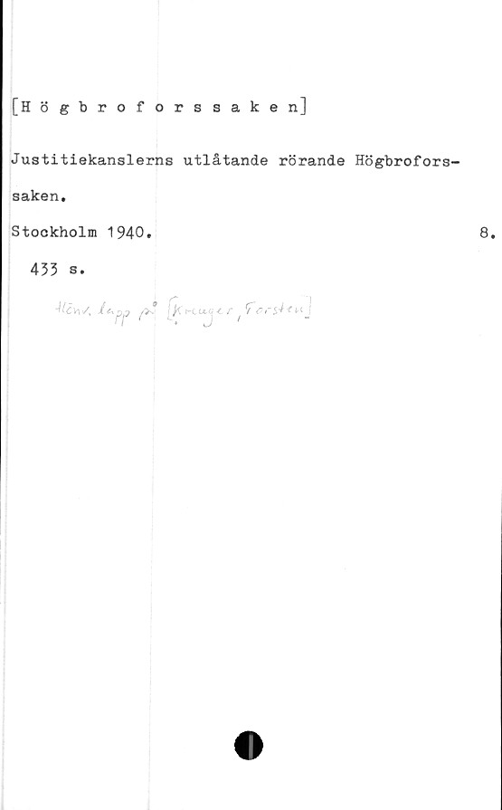  ﻿[Högbroforssaken]
Justitiekanslerns utlåtande rörande Högbrofors-
saken.
Stockholm 1940.	8.
453 s.
■Mcvyx/i i t* po(>* j/C	iKua-c	fe


