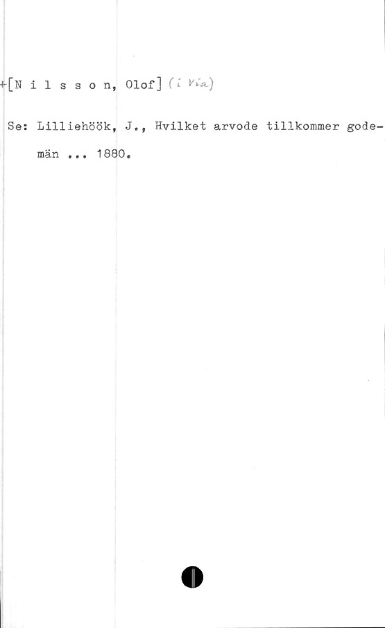  ﻿[Nilsson, Olof] (t y<■'*-)
Se: Lilliehöök, J., Hvilket arvode tillkommer gode-
män ... 1880.