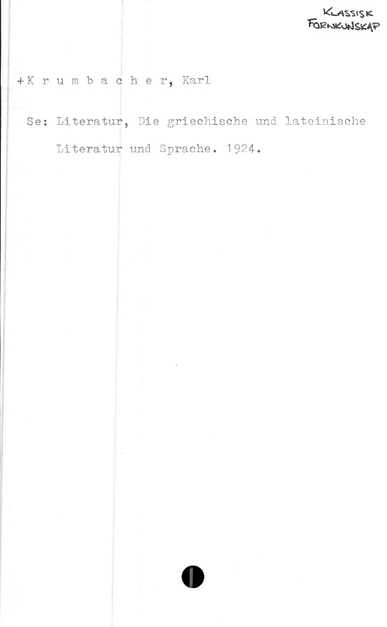  ﻿*4_^s«sk:
TQK?K*:otJSMP
+ Krumbacher, Karl
Se: Literatur, Lie griechische und lateinisohe
Literatur und Sprache. 1924.