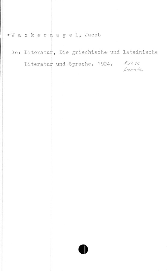  ﻿•»*Waeker Biagel, Jacob
Se: Literatur, Die griechische und lateinische
Literatur und Sprache. 1924.
jZ&r-n 4t.