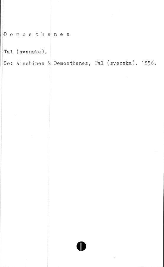  ﻿+Demosthenes
Tal (svenska).
Se: Aischines & Demosthenes, Tal (svenska). 1856