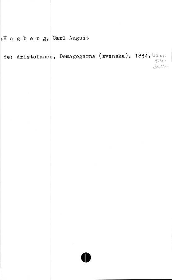  ﻿Hagberg, Carl August
Se: Aristofanes, Demagogerna (svenska).
1834. •	-