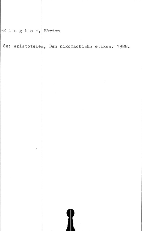  ﻿+-Ringbom, Mårten
Se: Aristoteles, Den nikomachiska etiken. 1988.
I