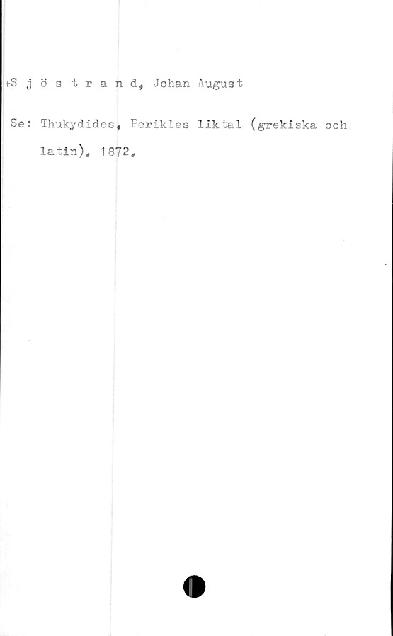  ﻿+Sj östrand, Johan August
Se: Thukydides, Perikles liktal (grekiska och
latin), 1872,