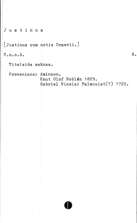  ﻿Justinus
[Justinus cum notis Graevii.]
U.o.o.å.
Titelsida saknas.
Proveniens: Aminson.
Knut Olof Noblén 1829.
Gabriel Nicolai Malmquist(?) 1722.