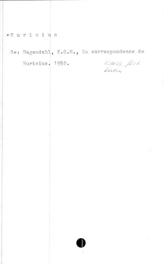  ﻿+ Ruricius
Se: Hagendahl, K.O.H., La correspondance de
Ruricius. 1952.
is.