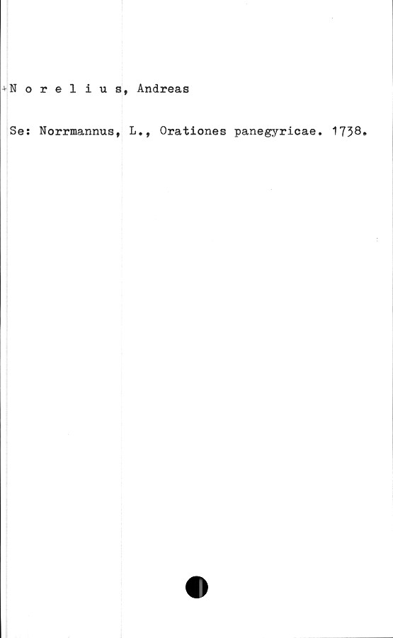  ﻿+Norelius, Andreas
Ses Norrmannus, L., Orationes panegyricae. 1738»