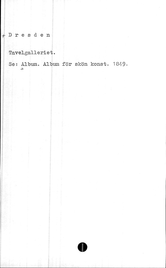  ﻿^Dresden
Tavelgalleriet.
Se: Album. Album för skön konst. 1849-