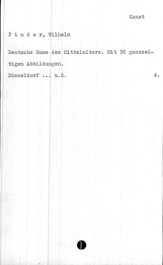  ﻿Konst
Pinder, Wilhelm
Deutsche Dome des Mittelalters. Mit 96 ganzsei
tigen Abbildungen.
Dusseldorf ... u.å.