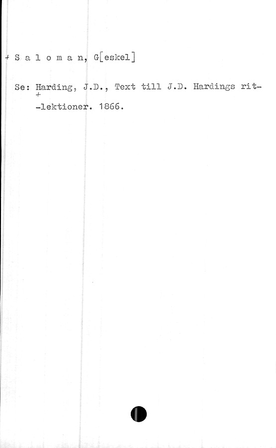  ﻿-^Saloman, G-[eskel]
Se: Harding, J.D., Text till J.D. Hardings rit-
+
-lektioner. 1866.