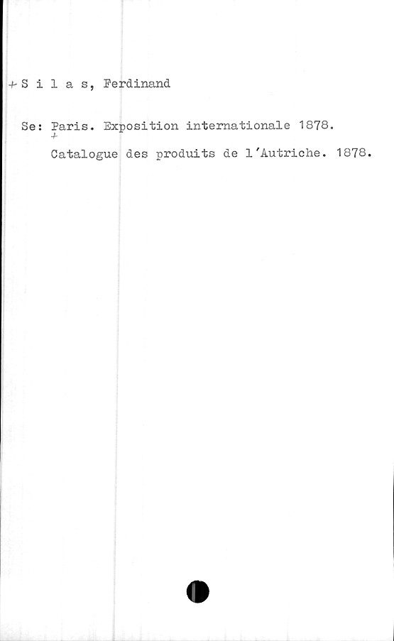  ﻿-hS i
Se:
las, Ferdinand
Paris. Exposition internationale 1878.
Catalogue des produits de l'Autriche. 1878.