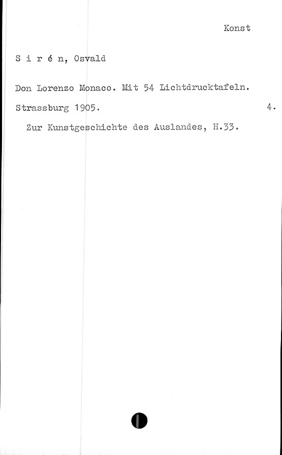  ﻿Konst
Sirén, Osvald
Don Lorenzo Monaco. Mit 54 lichtdrucktafeln.
Strassburg 1905.
Zur Kunstgeschichte des Auslandes, H.33.
