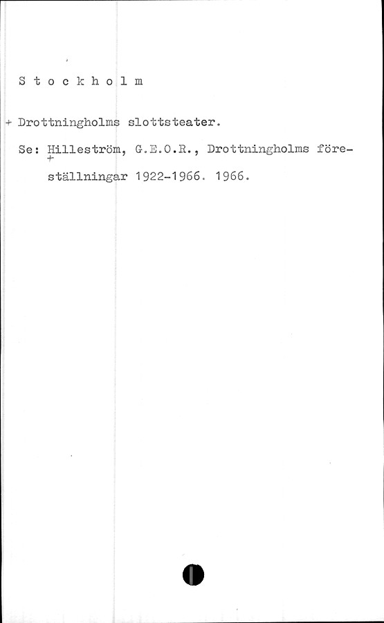  ﻿Stockholm
Drottningholms slottsteater.
Se: Hilleström, G.E.O.R., Drottningholms före-
•f"
ställningar 1922-1966. 1966.