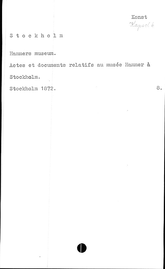  ﻿Stockholm
Konst

Hammers museum.
Actes et documents relatifs au musée Hammer å
Stockholm.
Stockholm 1872.
8.