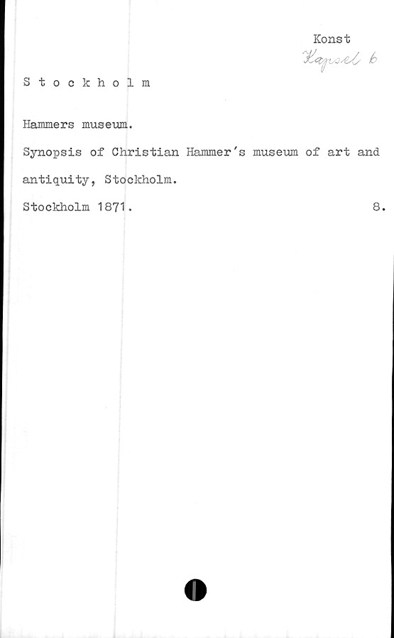  ﻿Stockholm
Konst

Hammers museum.
Synopsis of Christian Hammer's museum of art and
antiquity, Stockholm.
Stockholm 1871.
8.
