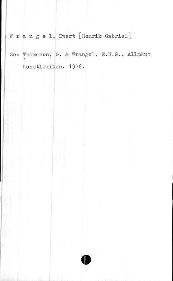  ﻿4-Wrangel, Ewert [Henrik Gabriel]
Se: Thomaeus, G. & Wrangel, E.H.G., Allmänt
•f-
konstlexikon. 1926.