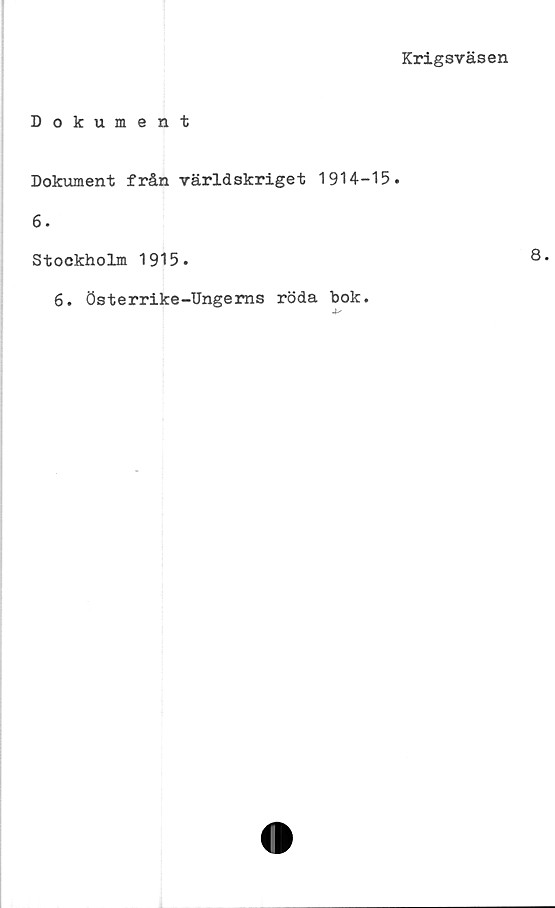  ﻿Krigsväsen
Dokument
Dokument från världskriget 1914-15.
6.
Stockholm 1915.
6. Österrike-Ungerns röda bok.