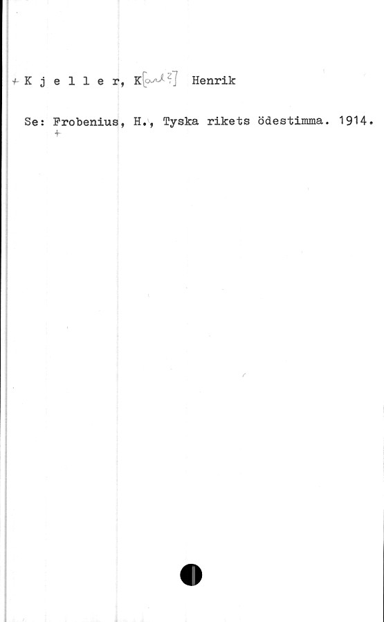  ﻿Kjeller, KLc^?J Henrik
Se: Frobenius, H., Tyska rikets ödestimma. 1914