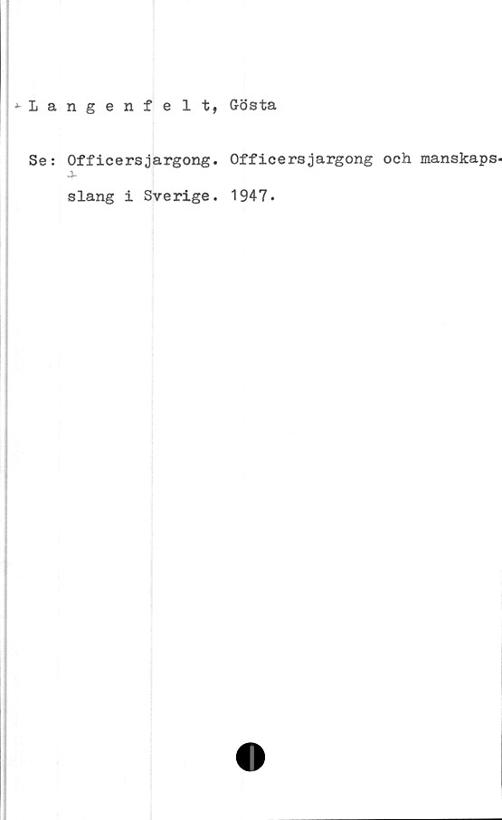  ﻿Langenfelt, Gösta
Se: Officersjargong. Officersjargong och manskaps
j-
slang i Sverige. 1947.