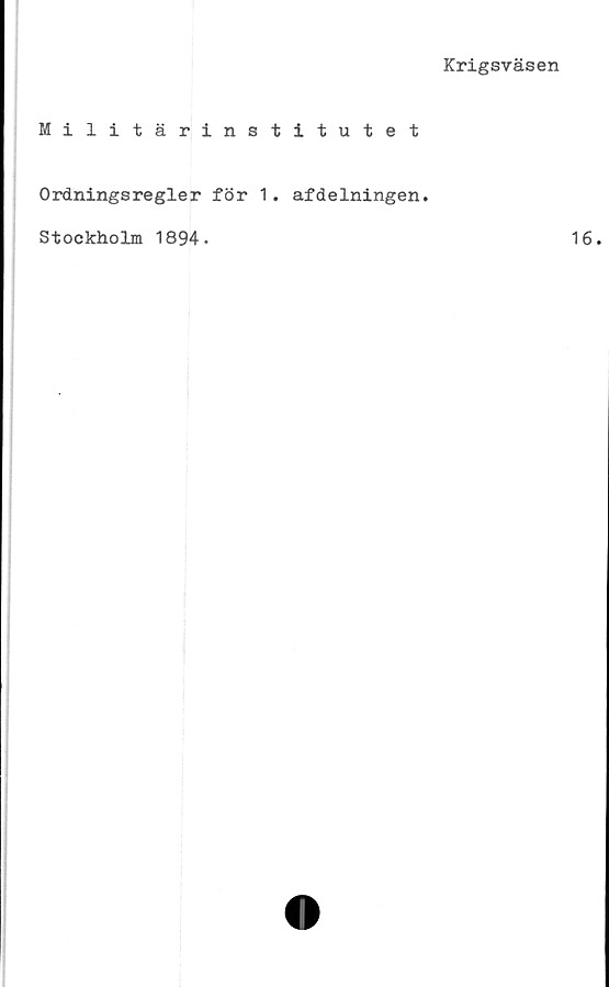  ﻿Krigsväsen
Militärinstitutet
Ordningsregler för 1. afdelningen.
Stockholm 1894