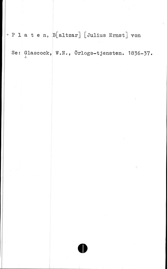  ﻿Plåten, B[altzar] [Julius Ernst] von
Se: Glascock, W.N., örlogs-tjensten. 1836-37»
