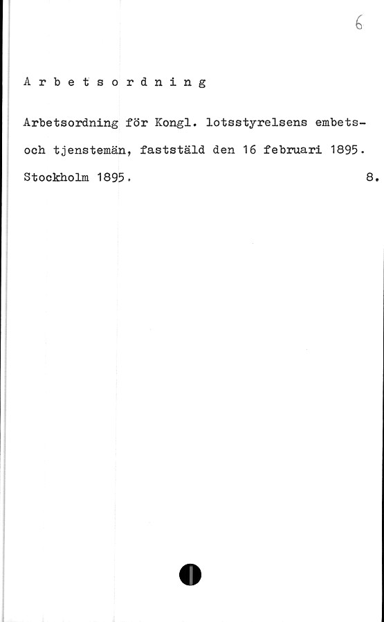  ﻿i
Arbetsordning
Arbetsordning för Kongl. lotsstyrelsens embets-
och tjenstemän, faststäld den 16 februari 1895.
Stockholm 1895.	8.