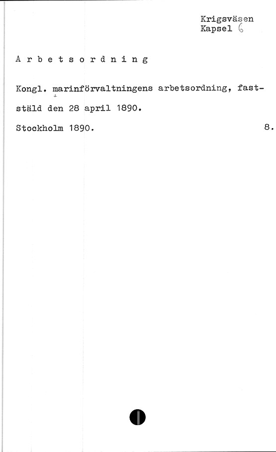  ﻿Krigsväsen
Kapsel C
Arbetsordning
Kongl. marinföivaltningens arbetsordning, fast
*
stäld den 28 april 1890.
Stockholm 1890.