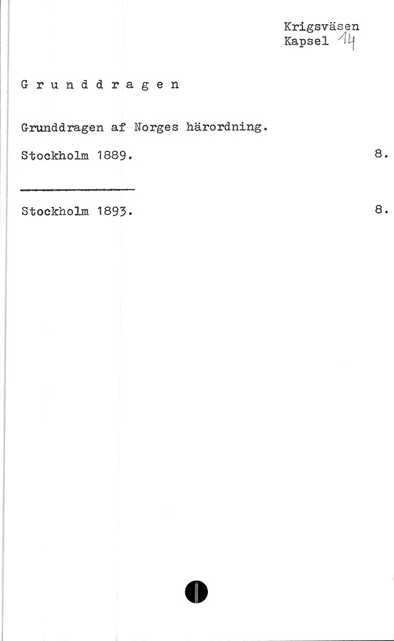  ﻿Grunddragen
Krigsväsen
Kapsel '"lij
Grunddragen af Norges härordning.
Stockholm 1889.
Stockholm 1893*
8