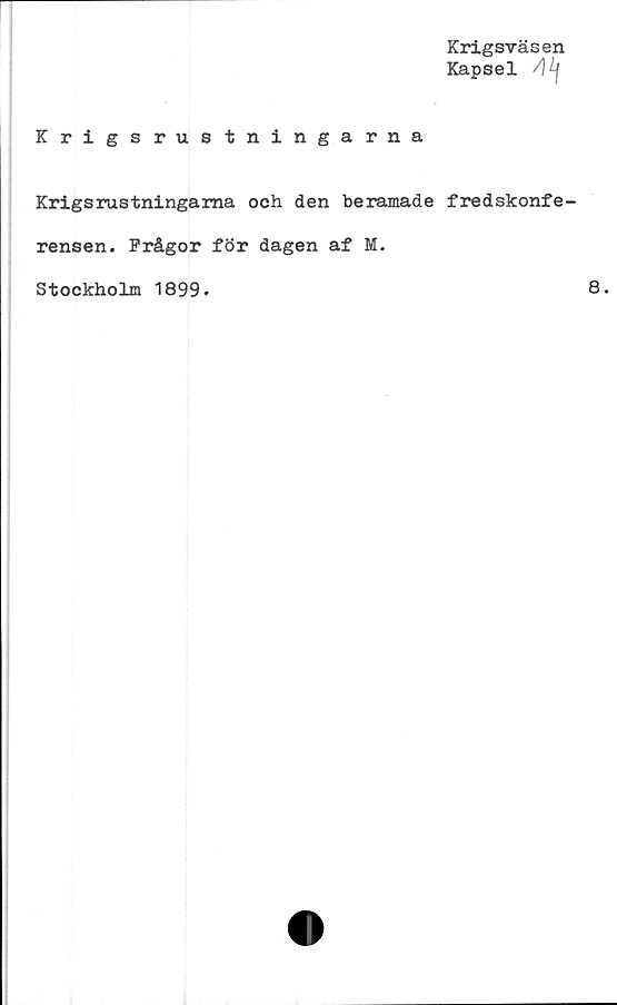  ﻿Krigsväsen
Kapsel
Krigsrustningarna
Krigsrustningarna och den beramade fredskonfe-
rensen. Frågor för dagen af M.
Stockholm 1899.