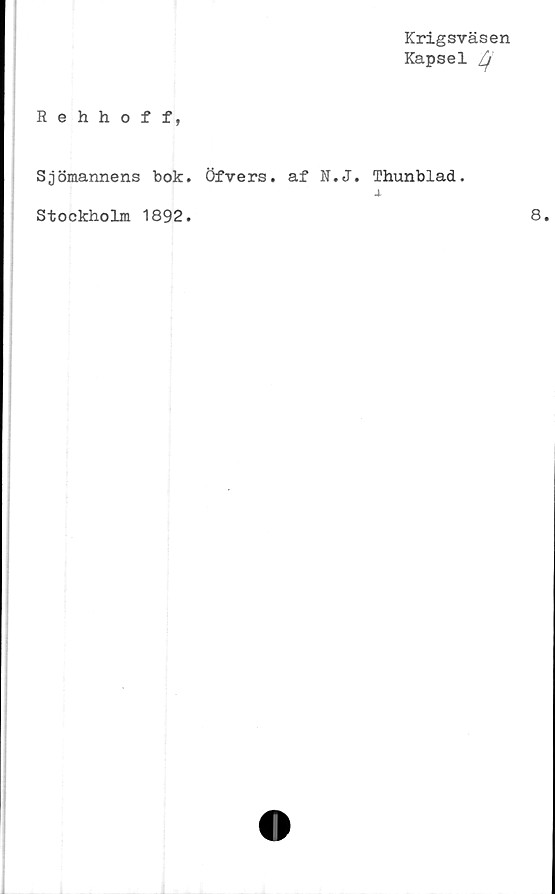  ﻿Krigsväsen
Kapsel Xf
Rehhoff,
Sjömannens bok. Öfvers. af N.J. Thunblad.
X
Stockholm 1892.