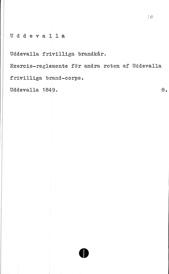  ﻿lo
Uddevalla
Uddevalla frivilliga brandkår.
Exercis-reglemente för andra roten af Uddevalla
frivilliga brand-corps.
Uddevalla 1849-	8.