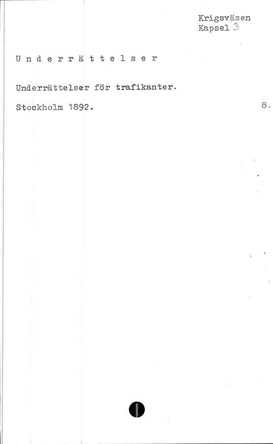 ﻿Krigsväsen
Kapsel 3
Underrättelser
Underrättelser för trafikanter.
Stockholm 1892.