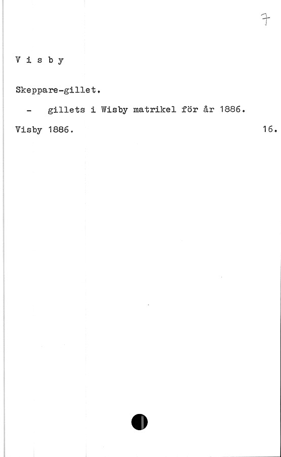  ﻿
Visby
Skeppare-gillet.
- gillets i Wisby matrikel för år 1886.
Visby 1886.
16.