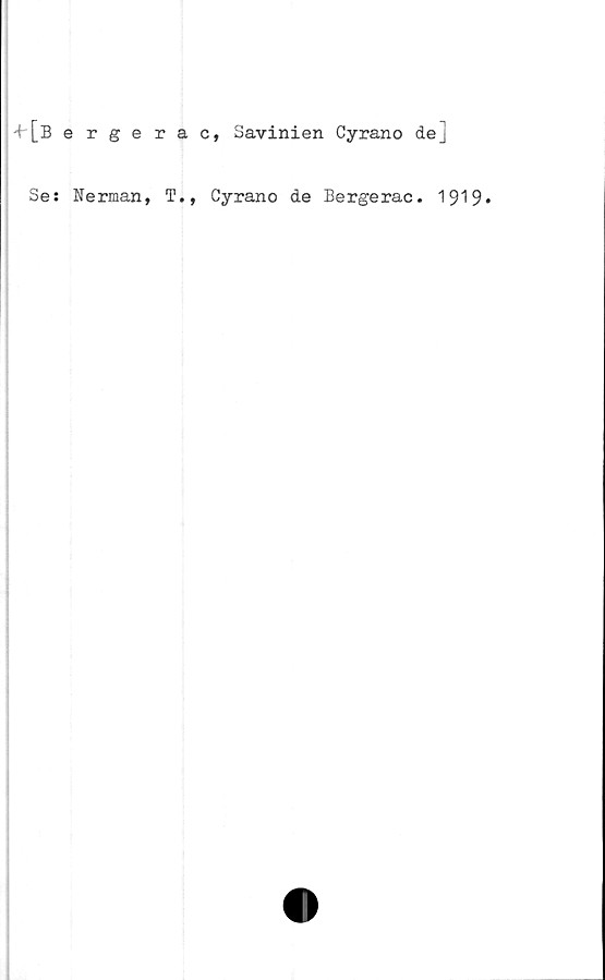  ﻿+ [Bergerac, Savinien Cyrano de]
Ses Nerman, T., Cyrano de Bergerac. 1919*