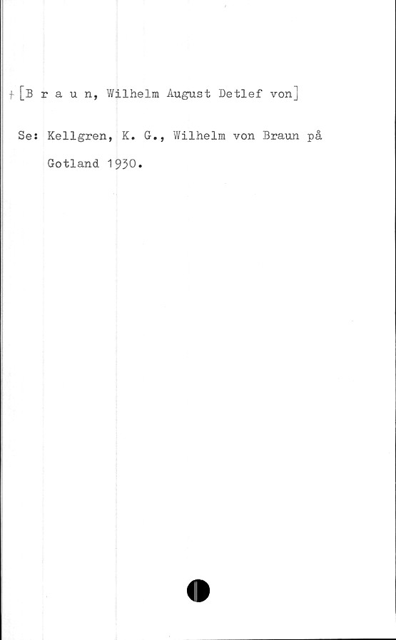  ﻿f[Braun, Wilhelm August Detlef von]
Ses Kellgren, K. G., Wilhelm von Braun på
Gotland 1930.