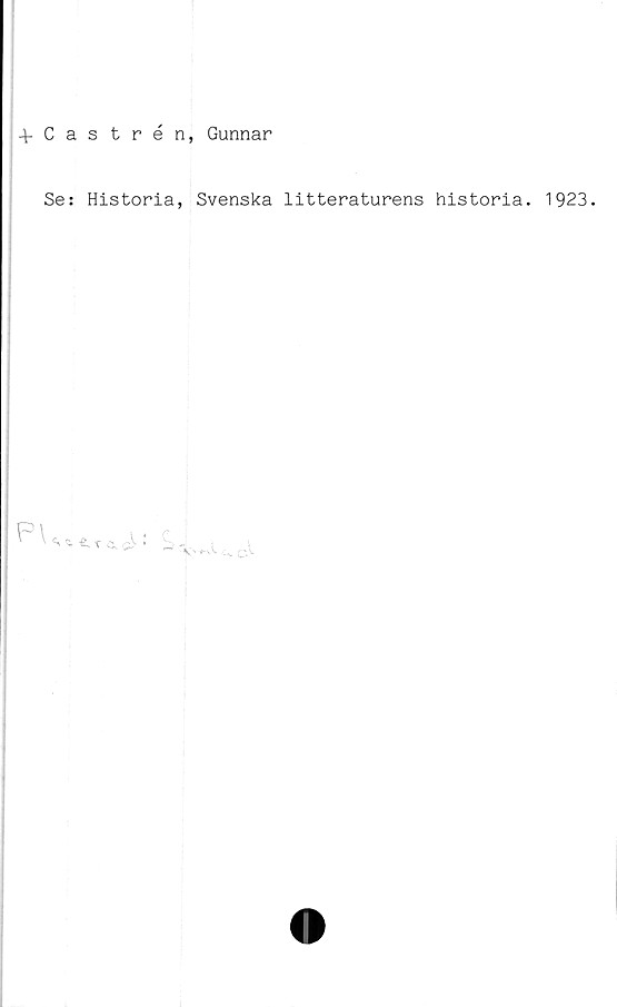  ﻿4-Castrén, Gunnar
Se: Historia, Svenska litteraturens historia. 1923.
PU,

X;

. c>