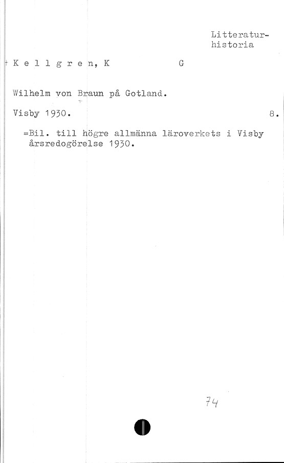  ﻿
Litteratur-
historia
fr Kellgren, K
G
Wilhelm von Braun på Gotland.
Visby 1930.	8.
=Bil. till högre allmänna läroverkets i Visby
årsredogörelse 1930.



