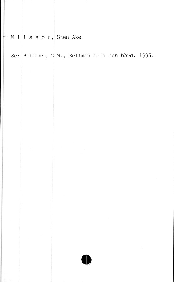  ﻿^Nilsson, Sten Ake
Se: Bellraan, C.M., Bellman sedd och hörd. 1995.