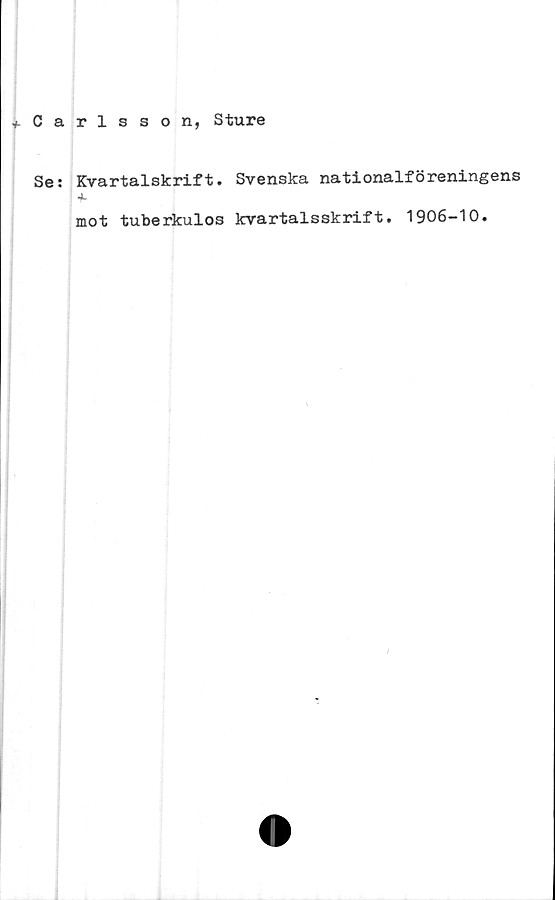  ﻿y-Carlsson, Sture
Se: Kvartalskrift. Svenska nationalföreningens
mot tuberkulos kvartalsskrift. 1906-10.

I