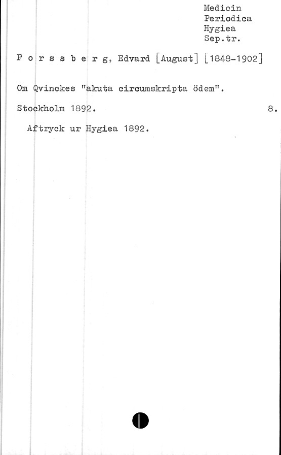  ﻿Medicin
Periodica
Hygiea
Sep.tr.
Forssberg, Edvard [August] [1848-1902]
Om Qvinckes ”akuta circumskripta ödem".
Stockholm 1892.
Aftryck ur Hygiea 1892