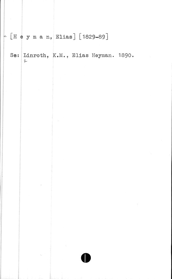  ﻿[H e Jman, Elias] [1829-89]
Se: linroth, K.M., Elias Heyman. 1890.
1-