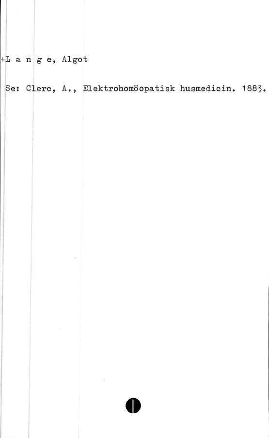  ﻿+Lange, Algot
Se: Clerc, A.f Elektrohomöopatisk husmedicin. 1883.